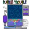 BUBBLE TROUBLE